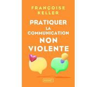 Pratiquer la communication non violente - Passeport pour un monde où l'on ose se parler en sachant comment le dire - Françoise Keller - Pocket - Poche - Guide