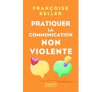Pratiquer la communication non violente - Passeport pour un monde où l'on ose se parler en sachant comment le dire