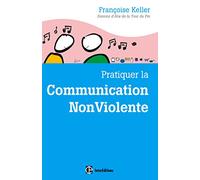 Pratiquer la Communication NonViolente - 2e éd.: Passeport pour un monde où l'on ose se parler en sachant comment le dire