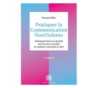 Pratiquer la Communication NonViolente Passeport pour un monde où l'on ose se parler en sachant comment le dire - 3ème édition - Françoise Keller - Intereditions - broché - Guide