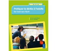 Pratiquer la dictée à l'adulte - de l'oral vers l'écrit Emmanuelle Canut (Auteur), Mireille Guillou (Auteur)