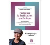 Pratiquer la facilitation systémique Accompagner individuellement ou en groupe avec les constellations - Orianne Corman - Intereditions - broché - Guide