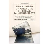 Pratiquer la gravure en creux, taille indirecte: Eau-forte, aquatinte, manière de crayon, sucre, chromoplaxgraphie, etc.
