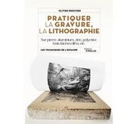 Pratiquer la gravure, la lithographie: Sur pierre, aluminium, zinc, polyester, bois, kitchen litho, etc.