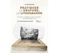 Pratiquer la gravure, la lithographie: Sur pierre, aluminium, zinc, polyester, bois, kitchen litho, etc.