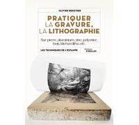 Pratiquer la gravure, la lithographie: Sur pierre, aluminium, zinc, polyester, bois, kitchen litho, etc.