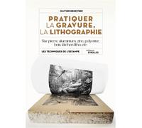 Pratiquer la gravure, la lithographie: Sur pierre, aluminium, zinc, polyester, bois, kitchen litho, etc.