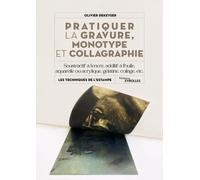 Pratiquer la gravure, monotype et collagraphie: Soustractif à l'encre, additif à l'huile, aquarelle ou acrylique, gélatine, collage, etc.