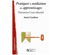 Pratiquer La Médiation Des Apprentissages - Dynamiser L'acte Éducatif