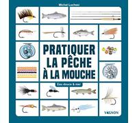Pratiquer la pêche à la mouche - Eau douce & mer