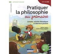 Pratiquer la philosophie au primaire: Conseils, activités thématiques et littérature jeunesse