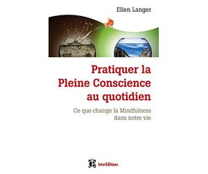 Pratiquer la Pleine Conscience au quotidien - Ce que change la Mindfulness dans notre vie: Ce que change la Mindfulness dans notre vie