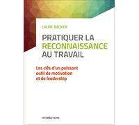 Pratiquer La Reconnaissance Au Travail - Les Clés D'un Puissant Outil De Motivation Et De Leadership
