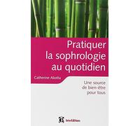 Pratiquer la sophrologie au quotidien - Une source de bien-être pour tous: Une source de bien-être pour tous