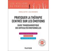 Pratiquer La Thérapie Centrée Sur Les Émotions - Guide Transdiagnostique Des Difficultés Émotionnelles