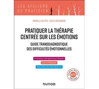 Pratiquer la thérapie centrée sur les émotions (TCE/EFT : Emotion-focused Therapy) Guide transdiagnostique des difficultés émotionnelles - Marielle Sutter - Dunod - broché - Etude