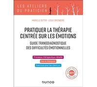 Pratiquer la thérapie centrée sur les émotions (TCE/EFT : Emotion-focused Therapy): Guide transdiagnostique des difficultés émotionnelles