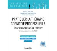 Pratiquer la thérapie cognitive processuelle: TRIAL-BASED COGNITIVE THERAPY - Un nouveau modèle TCC