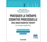 Pratiquer La Thérapie Cognitive Processuelle - Trial-Based Cognitive Therapy - Un Nouveau Modèle Tcc