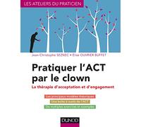 Pratiquer l'ACT par le clown - La thérapie d'acceptation et d'engagement: La thérapie d'acceptation et d'engagement