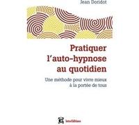 Pratiquer L'auto-Hypnose Au Quotidien - Une Méthode Pour Vivre Mieux À La Portée De Tous