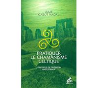 Pratiquer le chamanisme celtique – 27 rituels de guérison ancestraux