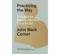 Practicing the Way: Be with Jesus. Become like him. Do as he did.