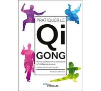 Pratiquer le Qi Gong Vivre la confiance en se connectant à l'intelligence du corps. Préface de Sifu Kar Fung Wu - Arnaud Detivaud - Eyrolles - broché - Guide