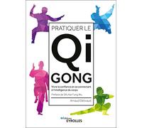 Pratiquer le Qi Gong: Vivre la confiance en se connectant à l'intelligence du corps. Préface de Sifu Kar Fung Wu