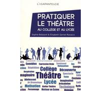 Pratiquer Le Théâtre Au Collège Et Au Lycée - De L'expression À La Création Théâtrale