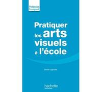 Daniel Lagoutte – Pratiquer les arts visuels – À l'école – Broché