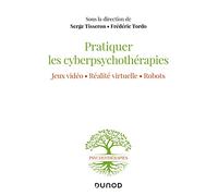 Pratiquer les cyberpsychothérapies - Jeux vidéo. Réalité virtuelle. Robots. Serge Tisseron (Auteur), Frédéric Tordo (Auteur)