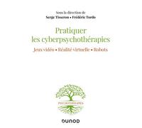 Pratiquer les cyberpsychothérapies - Jeux vidéo. Réalité virtuelle. Robots. - Serge Tisseron - Dunod - broché - Manuel