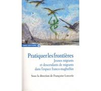 Pratiquer Les Frontières - Jeunes Migrants Et Descendants De Migrants Dans L'espace Franco-Maghrébin