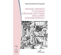 Pratiques, croyances et acteurs en gynécologie-obstétrique dans l’Europe chrétienne médiévale - Diane Chaudonneret Croquette - L'harmattan - broché - Scolaire / Universitaire