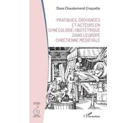 Pratiques, croyances et acteurs en gynécologie-obstétrique dans l’Europe chrétienne médiévale - Diane Chaudonneret Croquette - L'harmattan - broché - Scolaire / Universitaire