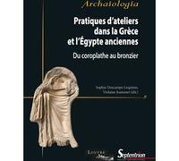Pratiques d'ateliers dans la Grèce et l'Égypte anciennes: Du coroplathe au bronzier