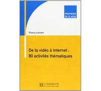 Pratiques de classe - De la vidéo à Internet : 80 activités thématiques: Pratiques de classe - De la vidéo à Internet : 80 activités thématiques