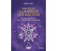 Pratiques de la magie des Anciens - Rituels et secrets des sorciers de campagne