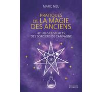 Pratiques de la magie des Anciens - Rituels et secrets des sorciers de campagne - Marc Neu - Exergue - broché - Essai