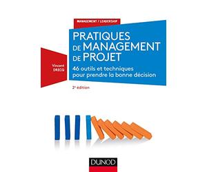 Pratiques de management de projet: 46 outils et techniques pour prendre la bonne décision