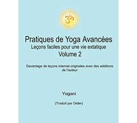 Pratiques de Yoga Avancées - Leçons faciles pour une vie extatique Volume 2