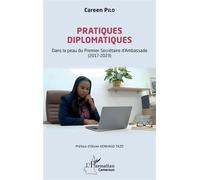 Pratiques diplomatiques Dans la peau du Premier Secrétaire d’Ambassade (2017-2023) - Careen Pilo - L'harmattan - broché - Essai