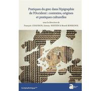 Pratiques du grec dans l'épigraphie de l'Occident : contextes, origines et pratiques culturelles Actes de la XXIIe rencontre franco-italienne sur l'épigraphie du monde romain (Autun, 22-24 juin 2017) 