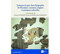 Pratiques du grec dans l'épigraphie de l'Occident : contextes, origines et pratiques culturelles: Actes de la XXIIe rencontre franco-italienne sur l'épigraphie du monde romain (Autun, 22-24 juin 2017)