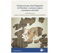 Pratiques Du Grec Dans L'épigraphie De L'occident : Contextes, Origines Et Pratiques Culturelles - Actes De La Xxiie Rencontre Franco-Italienne Sur L'épigraphie Du Monde Romain (Autun, 22-24...