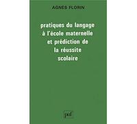 Pratiques du langage à l'école maternelle et prédiction de la réussite scolaire Agnès Florin (Auteur)