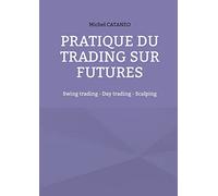 Pratiques du trading sur futures: Swing trading - Day trading - Scalping