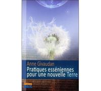Pratiques esséniennes pour une nouvelle Terre - Anne Givaudan - Sois - broché - Guide