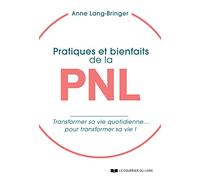 Pratiques et bienfaits de la PNL - transformer sa vie quotidienne... pour transformer sa vie !